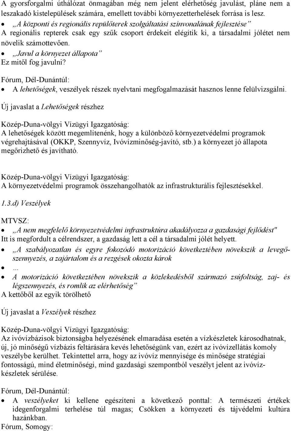 Javul a környezet állapota Ez mitől fog javulni? A lehetőségek, veszélyek részek nyelvtani megfogalmazását hasznos lenne felülvizsgálni.