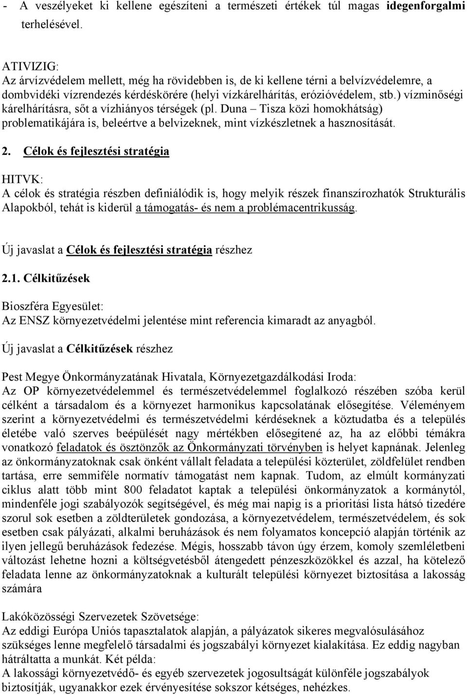 ) vízminőségi kárelhárításra, sőt a vízhiányos térségek (pl. Duna Tisza közi homokhátság) problematikájára is, beleértve a belvizeknek, mint vízkészletnek a hasznosítását. 2.