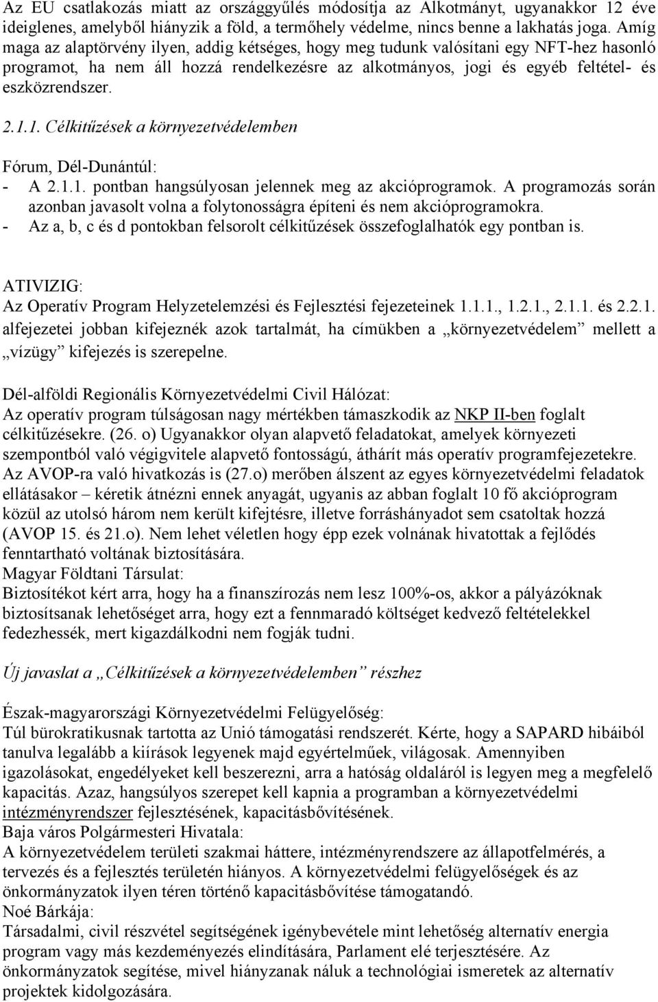 1. Célkitűzések a környezetvédelemben - A 2.1.1. pontban hangsúlyosan jelennek meg az akcióprogramok. A programozás során azonban javasolt volna a folytonosságra építeni és nem akcióprogramokra.