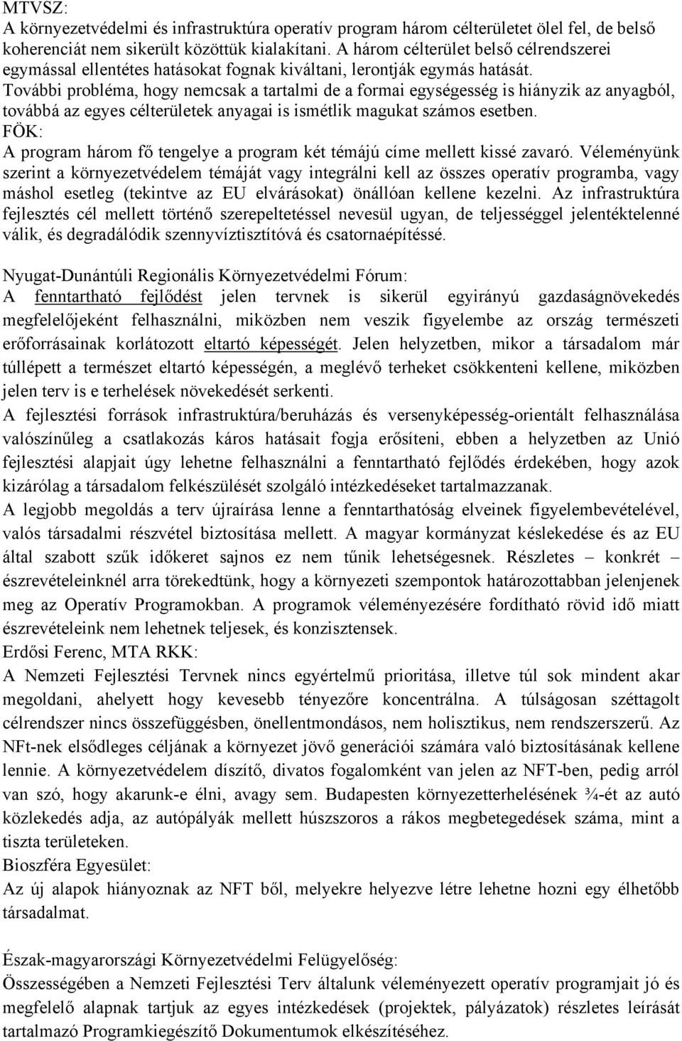 További probléma, hogy nemcsak a tartalmi de a formai egységesség is hiányzik az anyagból, továbbá az egyes célterületek anyagai is ismétlik magukat számos esetben.