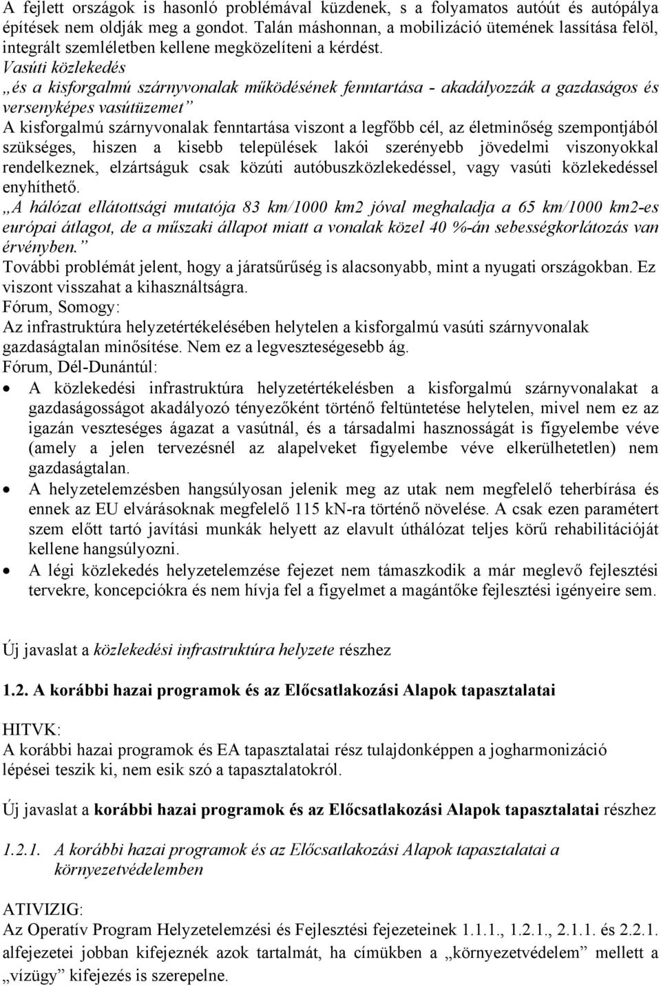 Vasúti közlekedés és a kisforgalmú szárnyvonalak működésének fenntartása - akadályozzák a gazdaságos és versenyképes vasútüzemet A kisforgalmú szárnyvonalak fenntartása viszont a legfőbb cél, az