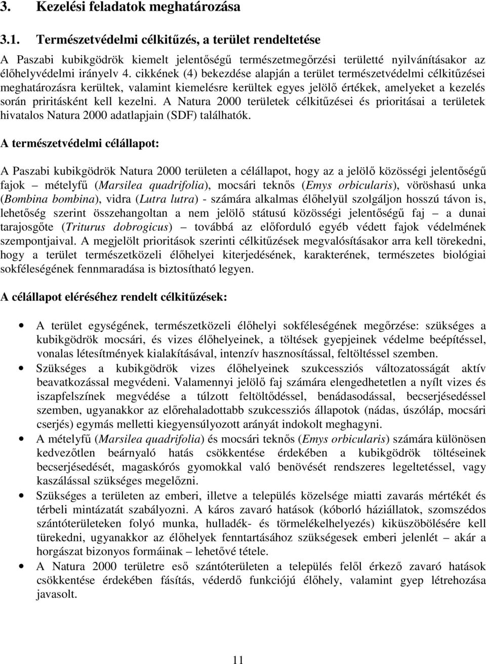 cikkének (4) bekezdése alapján a terület természetvédelmi célkitűzései meghatározásra kerültek, valamint kiemelésre kerültek egyes jelölő értékek, amelyeket a kezelés során priritásként kell kezelni.