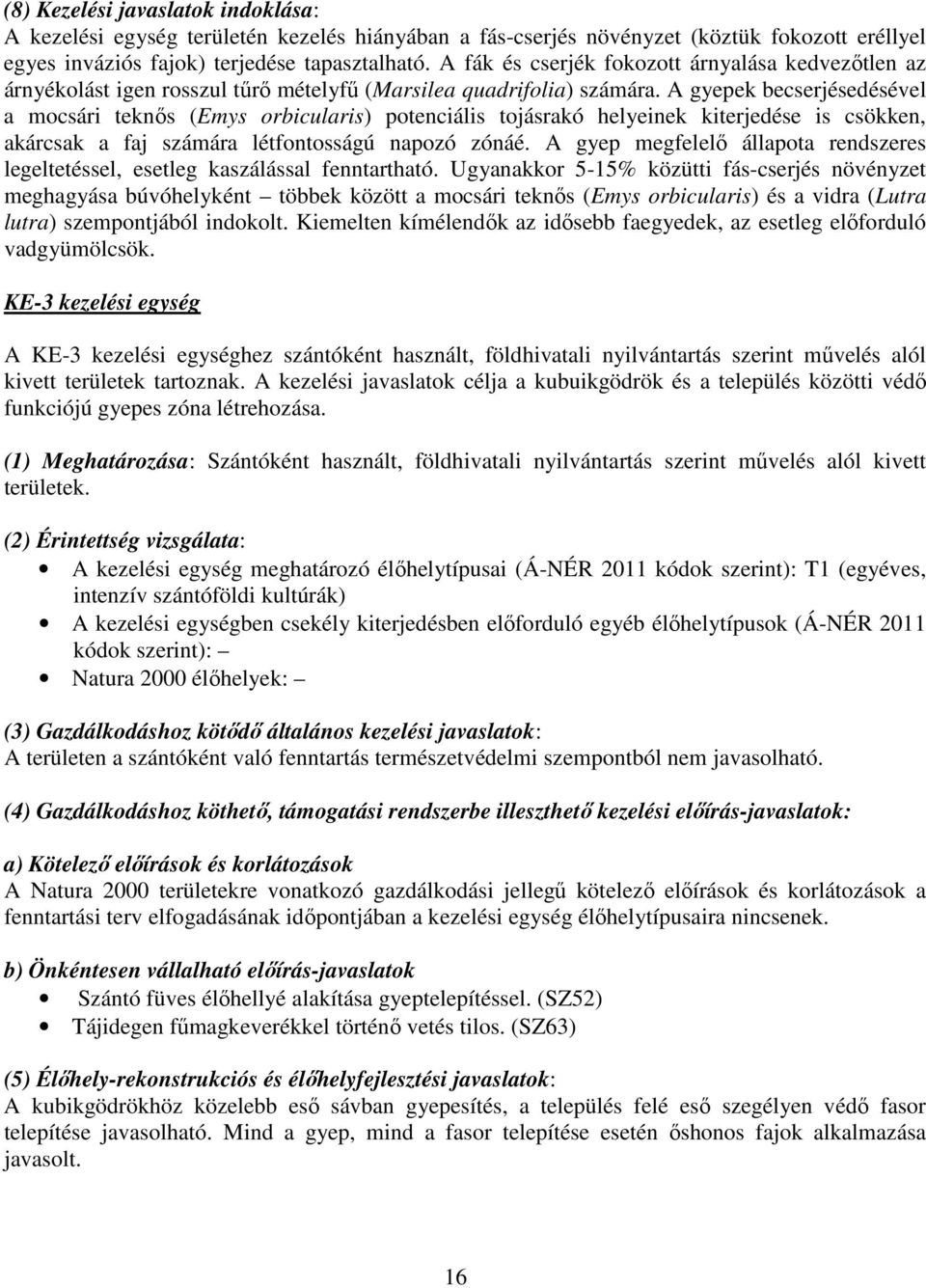 A gyepek becserjésedésével a mocsári teknős (Emys orbicularis) potenciális tojásrakó helyeinek kiterjedése is csökken, akárcsak a faj számára létfontosságú napozó zónáé.