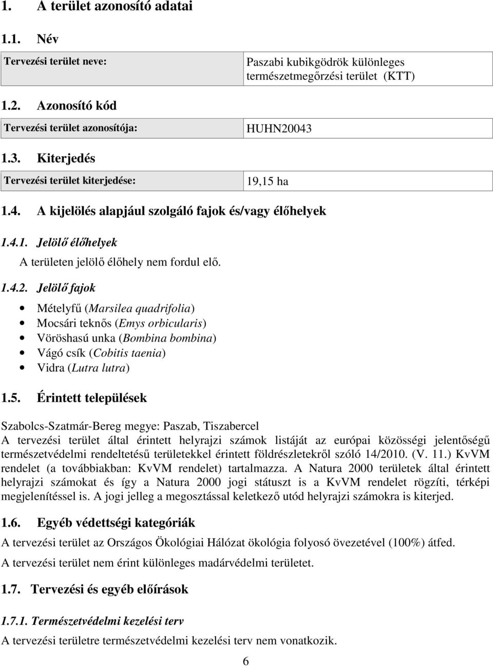 Jelölő fajok Mételyfű (Marsilea quadrifolia) Mocsári teknős (Emys orbicularis) Vöröshasú unka (Bombina bombina) Vágó csík (Cobitis taenia) Vidra (Lutra lutra) 1.5.