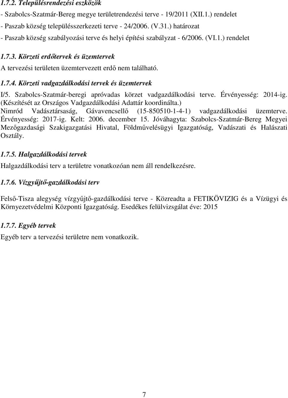 Körzeti vadgazdálkodási tervek és üzemtervek I/5. Szabolcs-Szatmár-beregi apróvadas körzet vadgazdálkodási terve. Érvényesség: 2014-ig. (Készítését az Országos Vadgazdálkodási Adattár koordinálta.