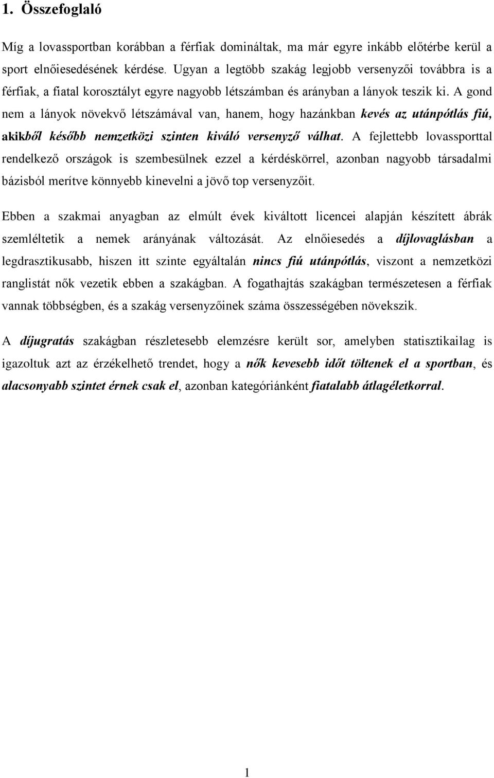 A gond nem a lányok növekvő létszámával van, hanem, hogy hazánkban kevés az utánpótlás fiú, akikből később nemzetközi szinten kiváló versenyző válhat.