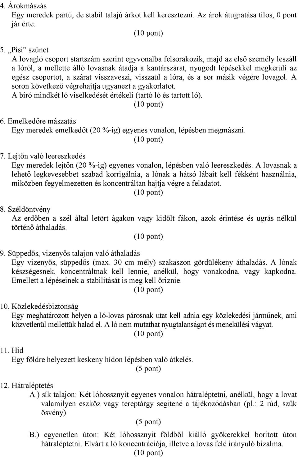 csoportot, a szárat visszaveszi, visszaül a lóra, és a sor másik végére lovagol. A soron következő végrehajtja ugyanezt a gyakorlatot. A bíró mindkét ló viselkedését értékeli (tartó ló és tartott ló).