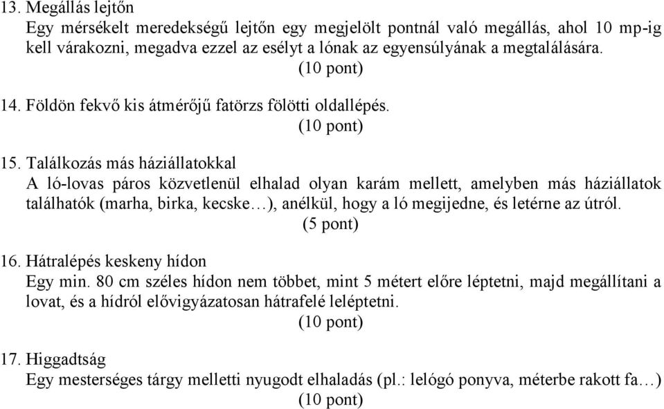 Találkozás más háziállatokkal A ló-lovas páros közvetlenül elhalad olyan karám mellett, amelyben más háziállatok találhatók (marha, birka, kecske ), anélkül, hogy a ló megijedne, és