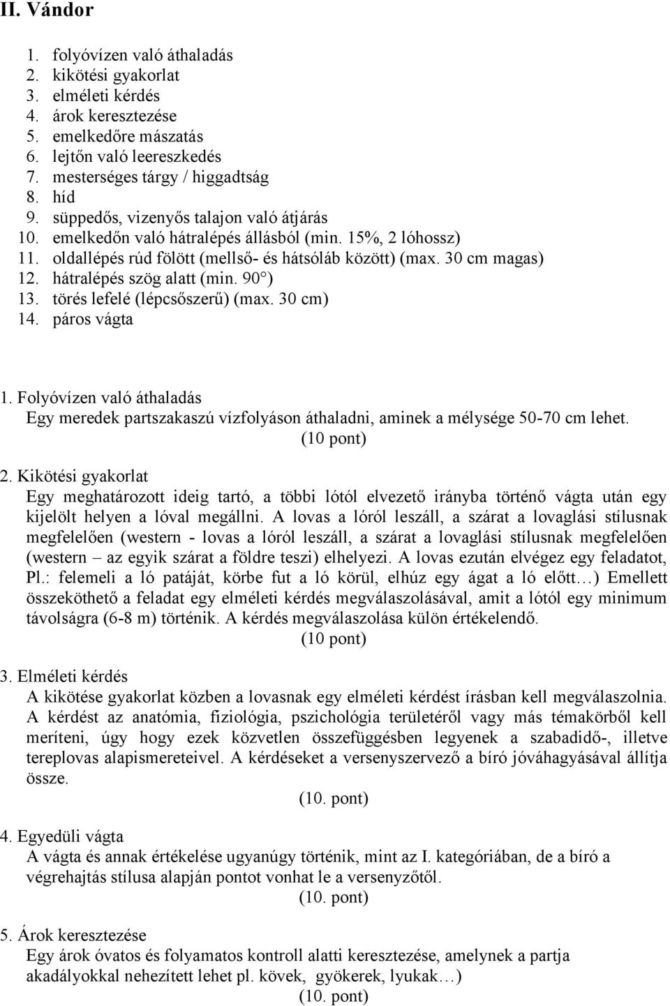 hátralépés szög alatt (min. 90 ) 13. törés lefelé (lépcsőszerű) (max. 30 cm) 14. páros vágta 1.