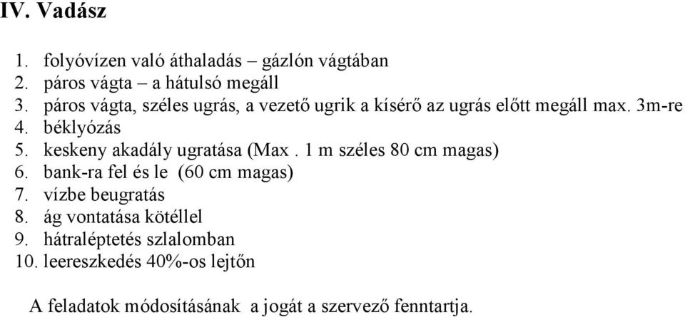 keskeny akadály ugratása (Max. 1 m széles 80 cm magas) 6. bank-ra fel és le (60 cm magas) 7.