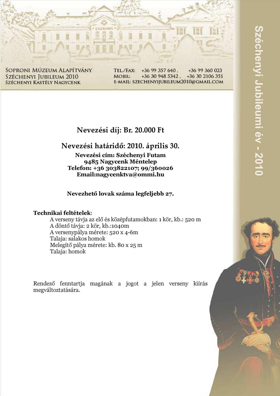 hu Nevezhető lovak száma legfeljebb 27. Technikai feltételek: A verseny távja az elő és középfutamokban: 1 kör, kb.