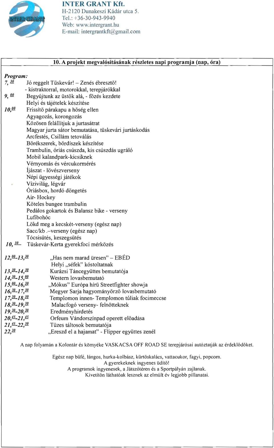 Friss ítő párakapu a hőség ellen Agyagozás,korongozás Közősen felállítjuk a jurtasátrat Magyar jurta sátor bemutatása, tüskevári jurtáskodás Arcfestés, Csillám tetovál ás Bőrékszerek, bőrdíszek