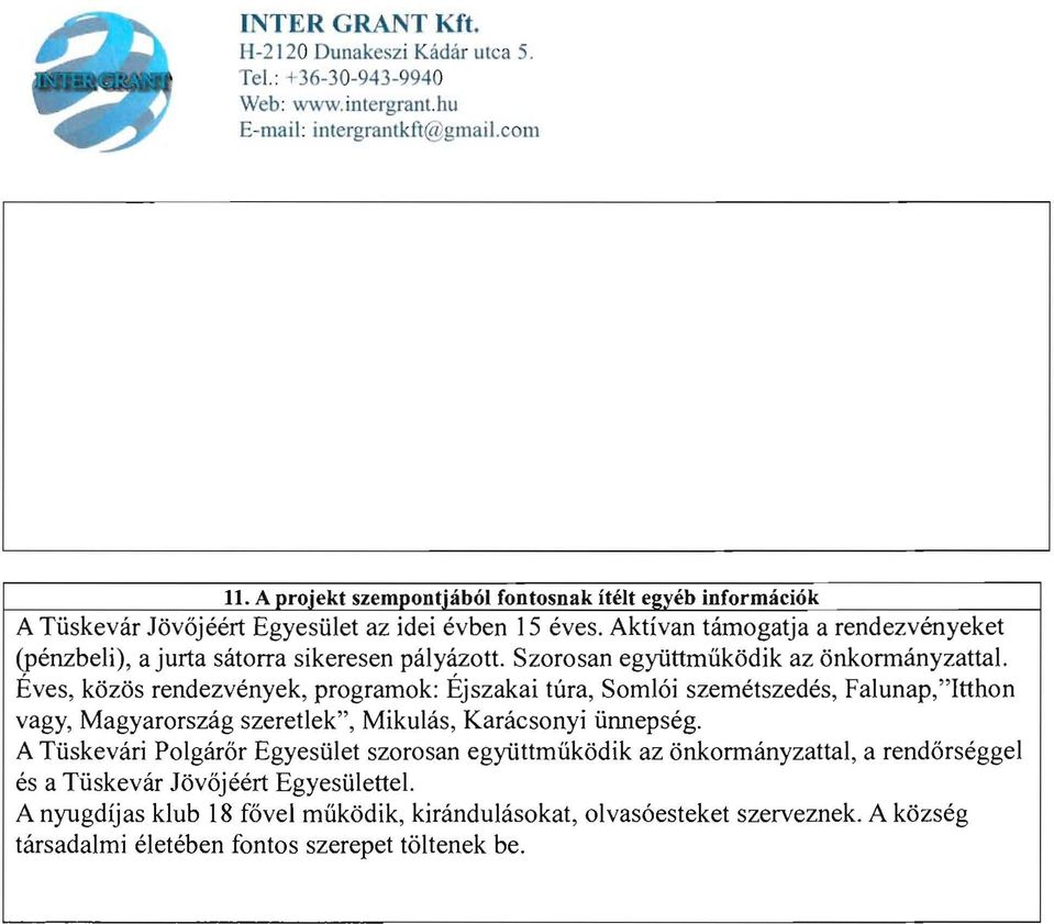 Aktívan támogatja a rendez vényeket (pénzbeli), a jurta sátorra sikeresen pályázott. Szorosan együttműködik az önkormányzattal.