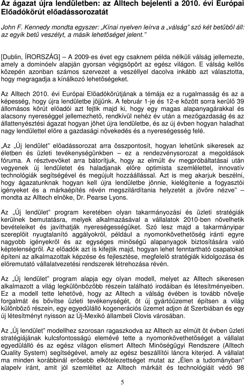 [Dublin, ÍRORSZÁG] A 2009-es évet egy csaknem példa nélküli válság jellemezte, amely a dominóelv alapján gyorsan végigsöpört az egész világon.