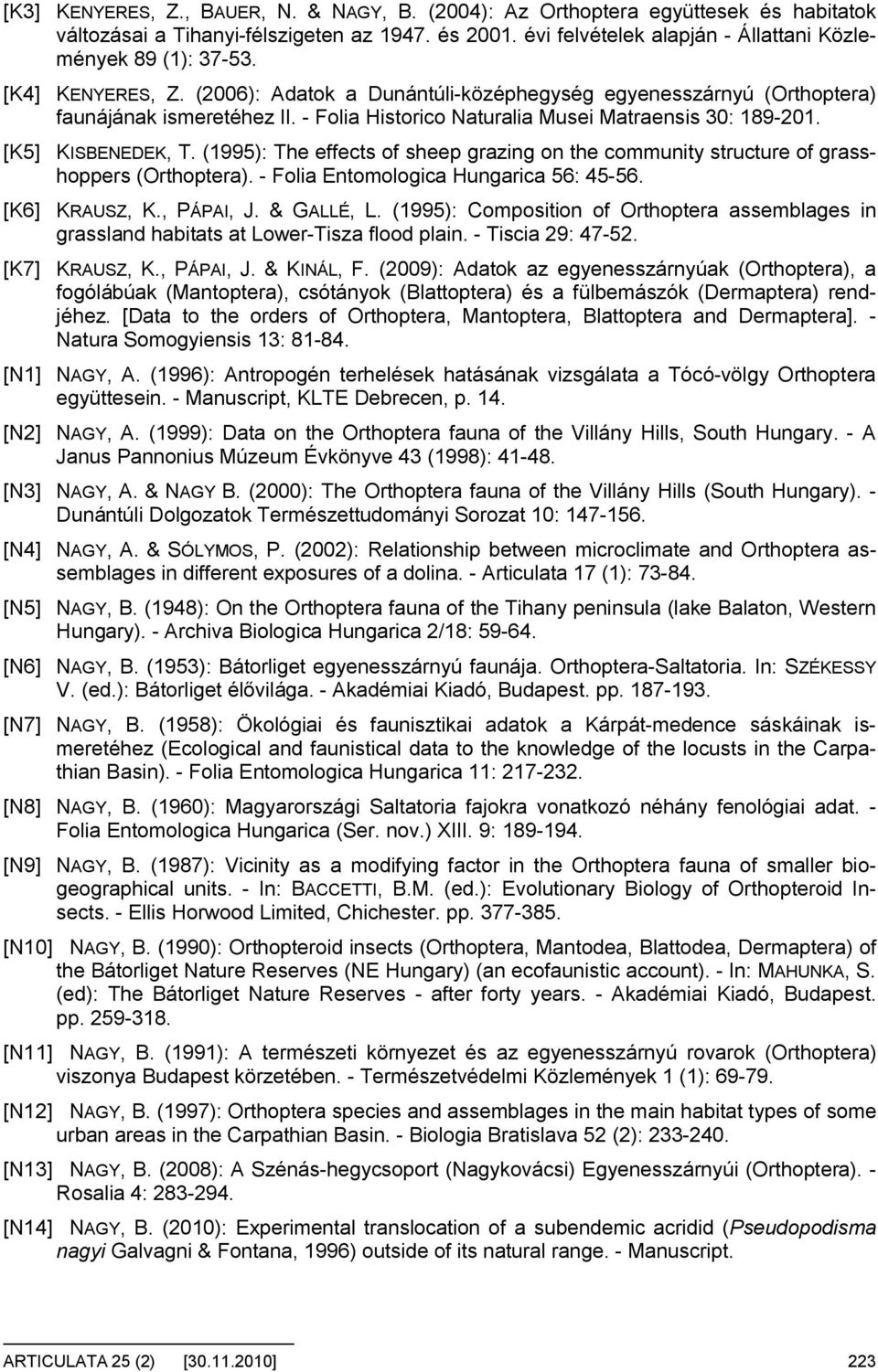 (1995): The effects of sheep grazing on the community structure of grasshoppers (Orthoptera). - Folia Entomologica Hungarica 56: 45-56. [K6] KRAUSZ, K., PÁPAI, J. & GALLÉ, L.