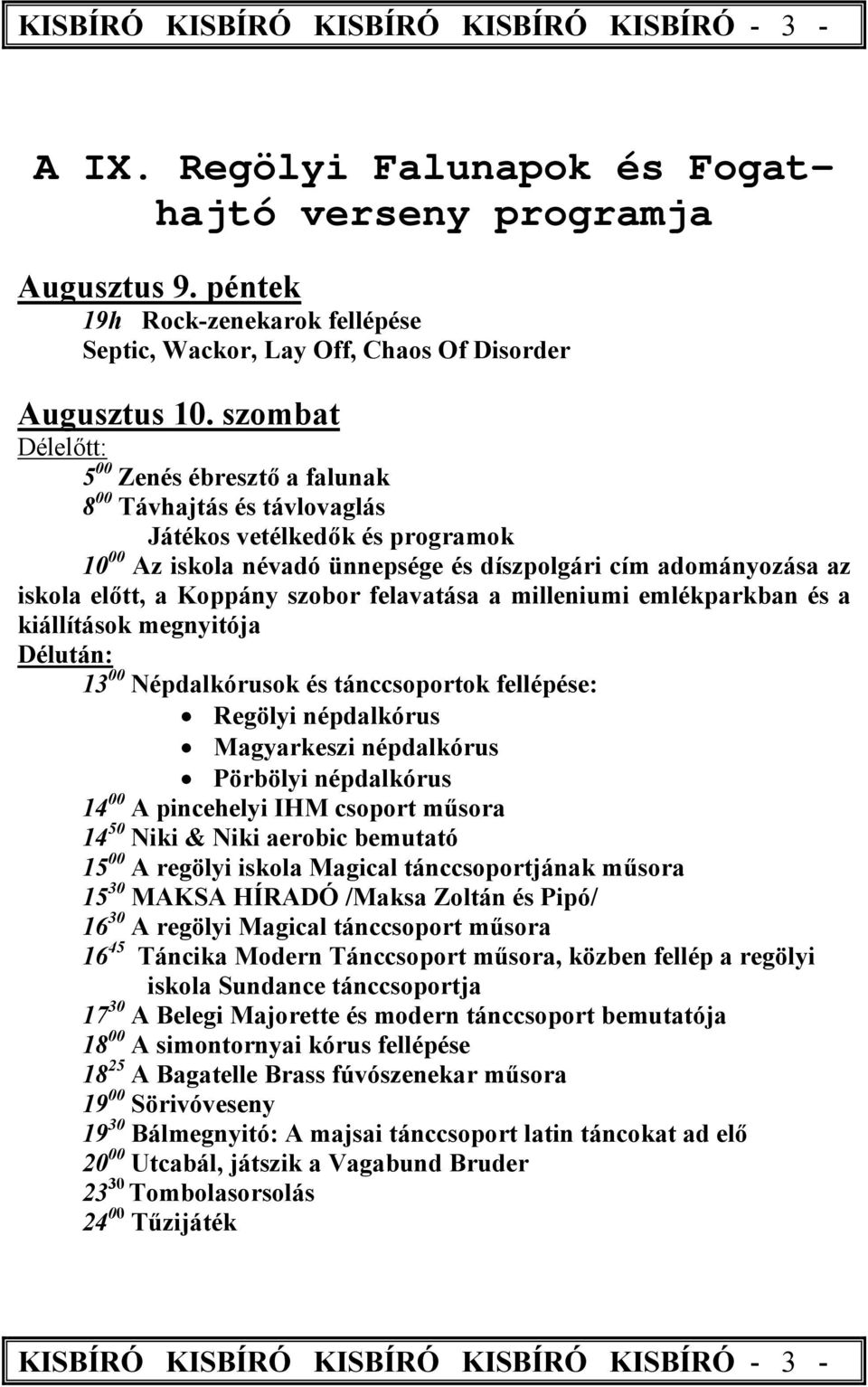 szombat Délelőtt: 5 00 Zenés ébresztő a falunak 8 00 Távhajtás és távlovaglás Játékos vetélkedők és programok 10 00 Az iskola névadó ünnepsége és díszpolgári cím adományozása az iskola előtt, a