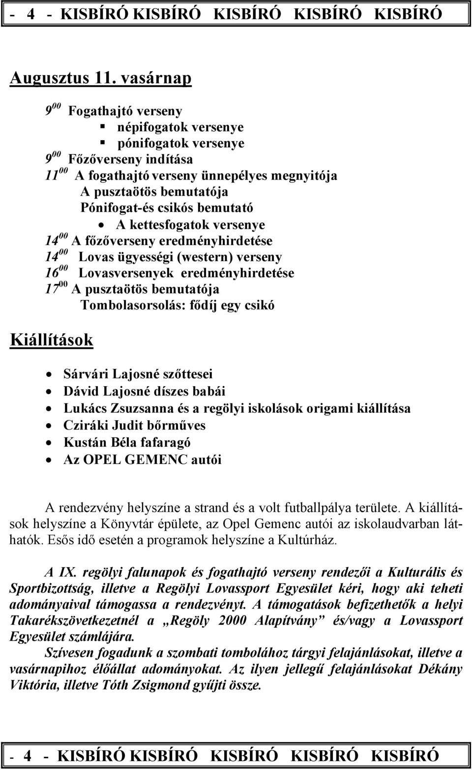 bemutató A kettesfogatok versenye 14 00 A főzőverseny eredményhirdetése 14 00 Lovas ügyességi (western) verseny 16 00 Lovasversenyek eredményhirdetése 17 00 A pusztaötös bemutatója Tombolasorsolás: