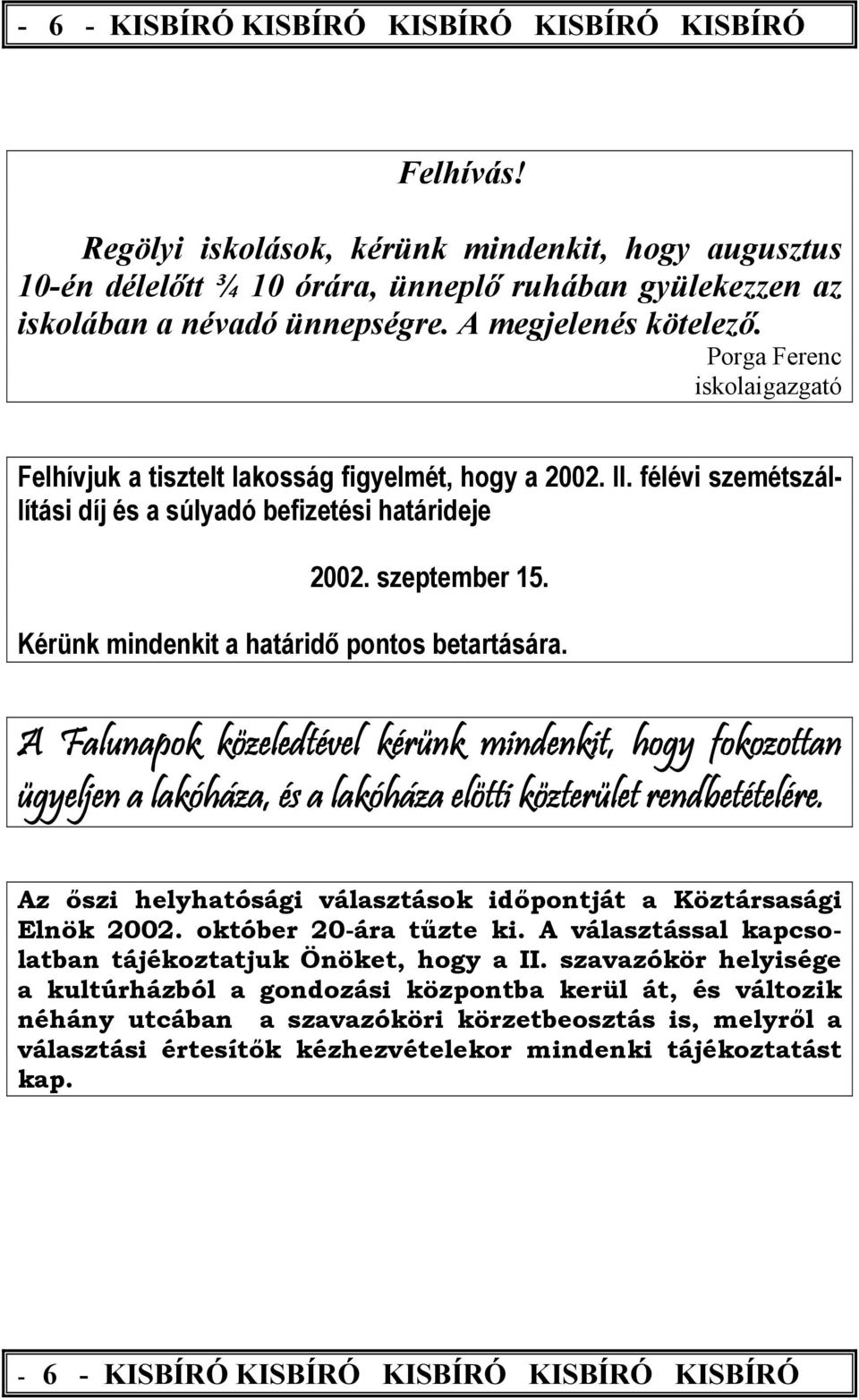 Kérünk mindenkit a határidő pontos betartására. A Falunapok közeledtével kérünk mindenkit, hogy fokozottan ügyeljen a lakóháza, és a lakóháza elötti közterület rendbetételére.