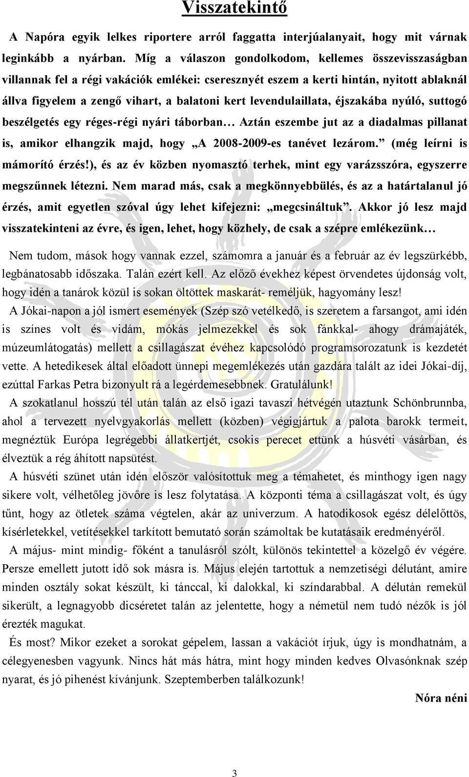 levendulaillata, éjszakába nyúló, suttogó beszélgetés egy réges-régi nyári táborban Aztán eszembe jut az a diadalmas pillanat is, amikor elhangzik majd, hogy A 2008-2009-es tanévet lezárom.