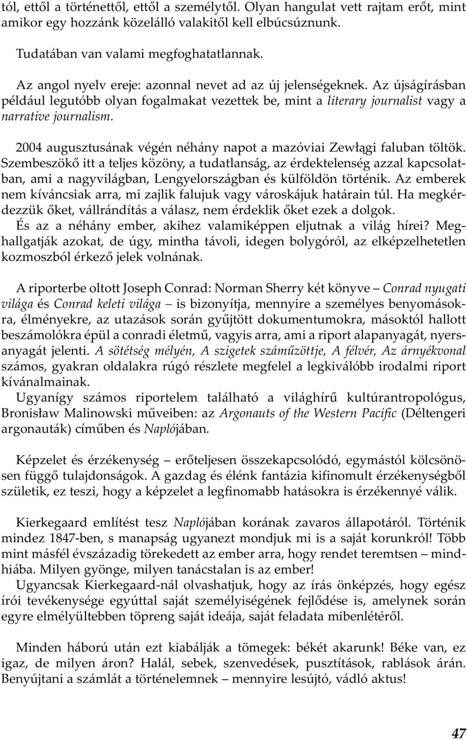 2004 augusztusának végén néhány napot a mazóviai Zewłągi faluban töltök.