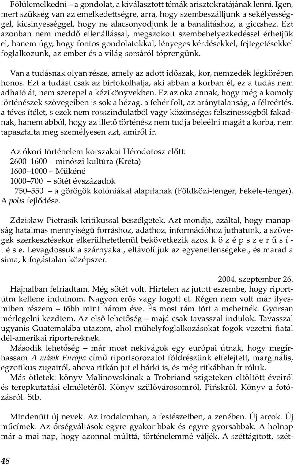 Ezt azonban nem meddő ellenállással, megszokott szembehelyezkedéssel érhetjük el, hanem úgy, hogy fontos gondolatokkal, lényeges kérdésekkel, fejtegetésekkel foglalkozunk, az ember és a világ