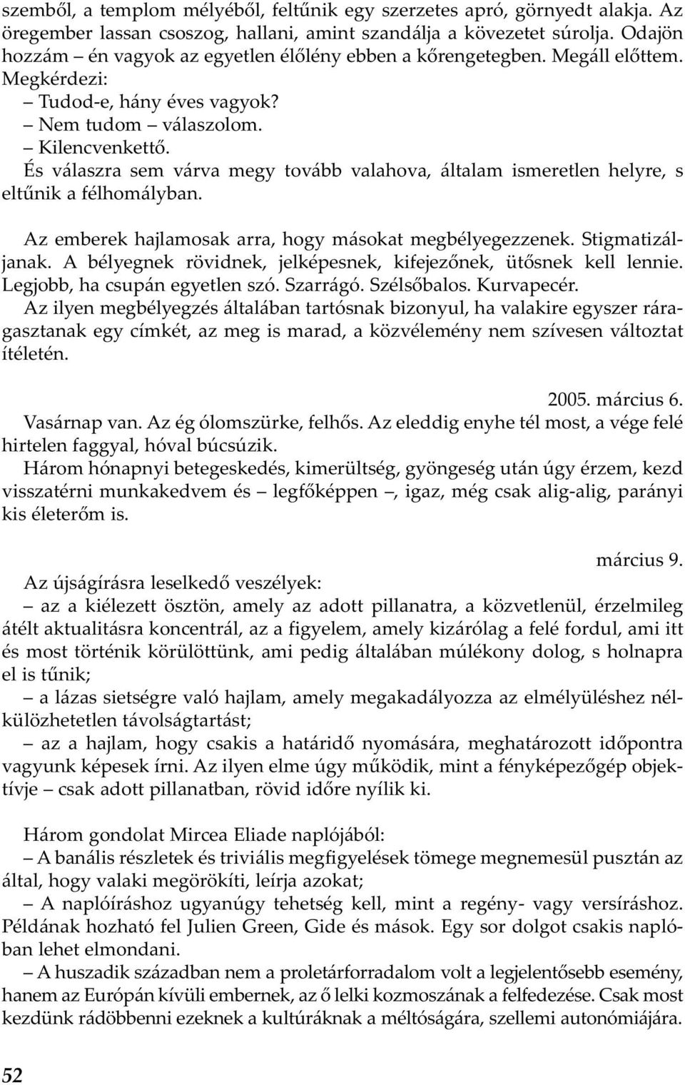 És válaszra sem várva megy tovább valahova, általam ismeretlen helyre, s eltűnik a félhomályban. Az emberek hajlamosak arra, hogy másokat megbélyegezzenek. Stigmatizáljanak.