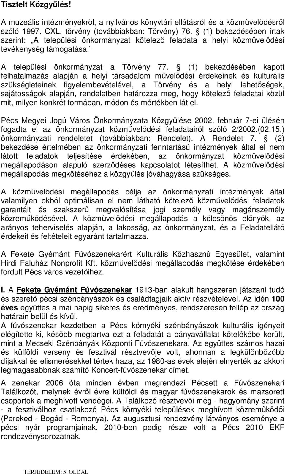 (1) bekezdésében kapott felhatalmazás alapján a helyi társadalom mővelıdési érdekeinek és kulturális szükségleteinek figyelembevételével, a Törvény és a helyi lehetıségek, sajátosságok alapján,