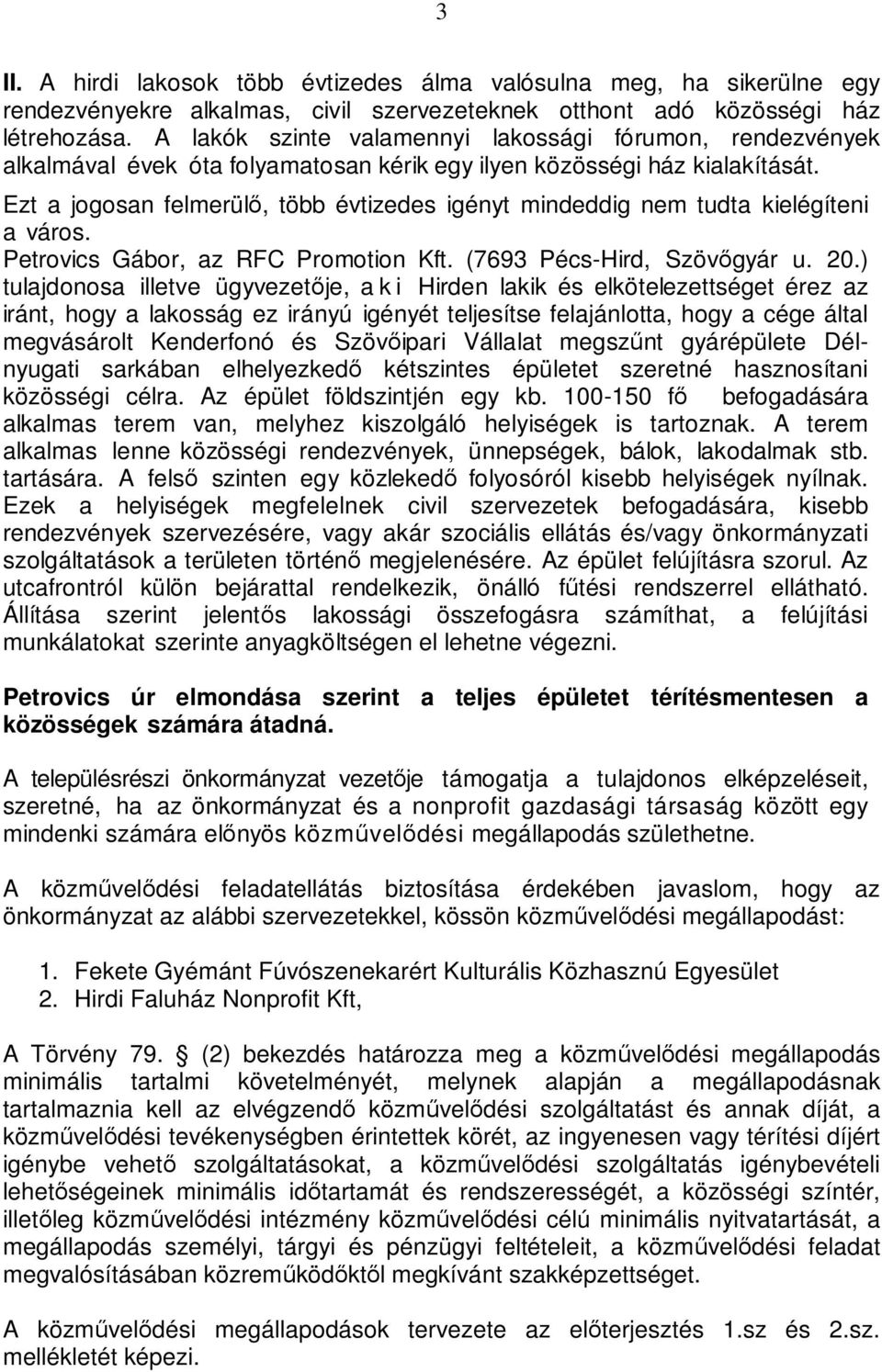 Ezt a jogosan felmerülı, több évtizedes igényt mindeddig nem tudta kielégíteni a város. Petrovics Gábor, az RFC Promotion Kft. (7693 Pécs-Hird, Szövıgyár u. 20.