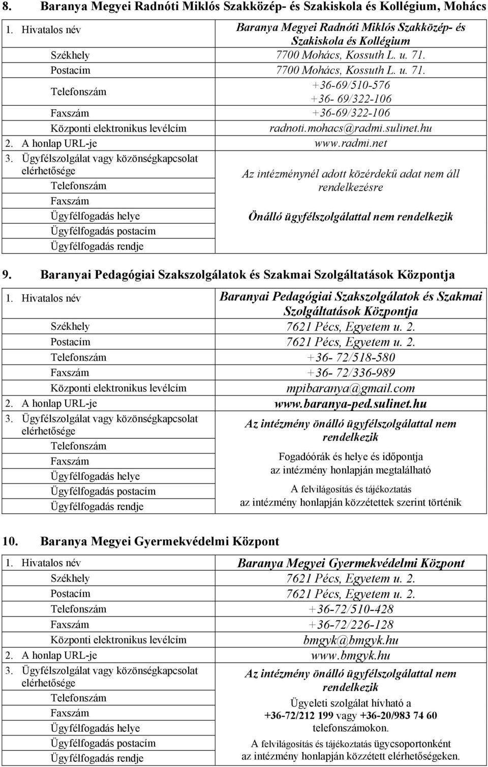 Baranyai Pedagógiai Szakszolgálatok és Szakmai Szolgáltatások Központja 1. Hivatalos név Baranyai Pedagógiai Szakszolgálatok és Szakmai Szolgáltatások Központja Székhely 7621 Pécs, Egyetem u. 2.