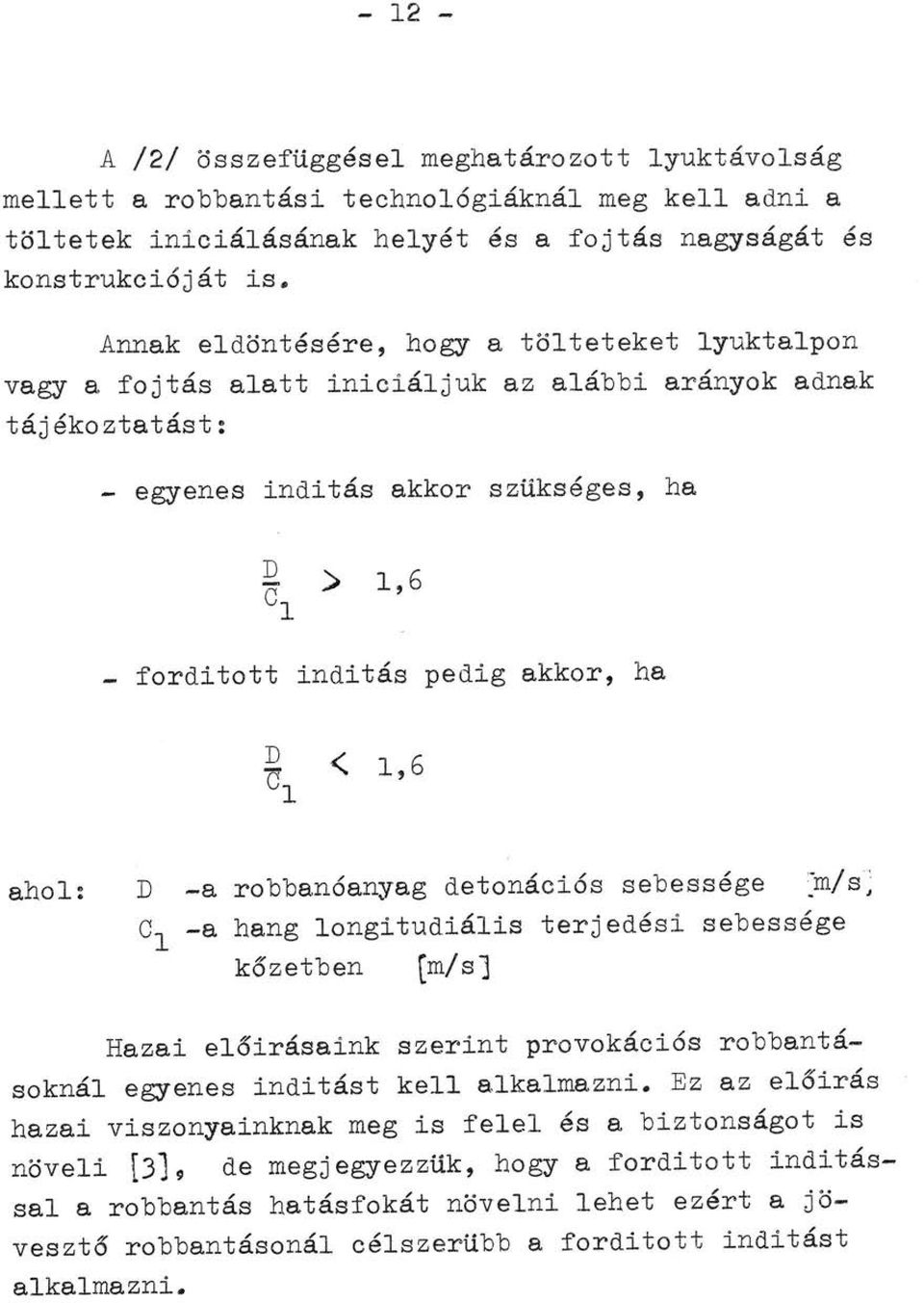 akkor, ha < 1,6 ahol: D -a robbanóanyag detonációs sebessége cl -a hang longitudiális terjedési sebessége kőzetben (m/s] :mis~ Hazai előírásaink szerint provokációs robbantásoknál egyenes inditást