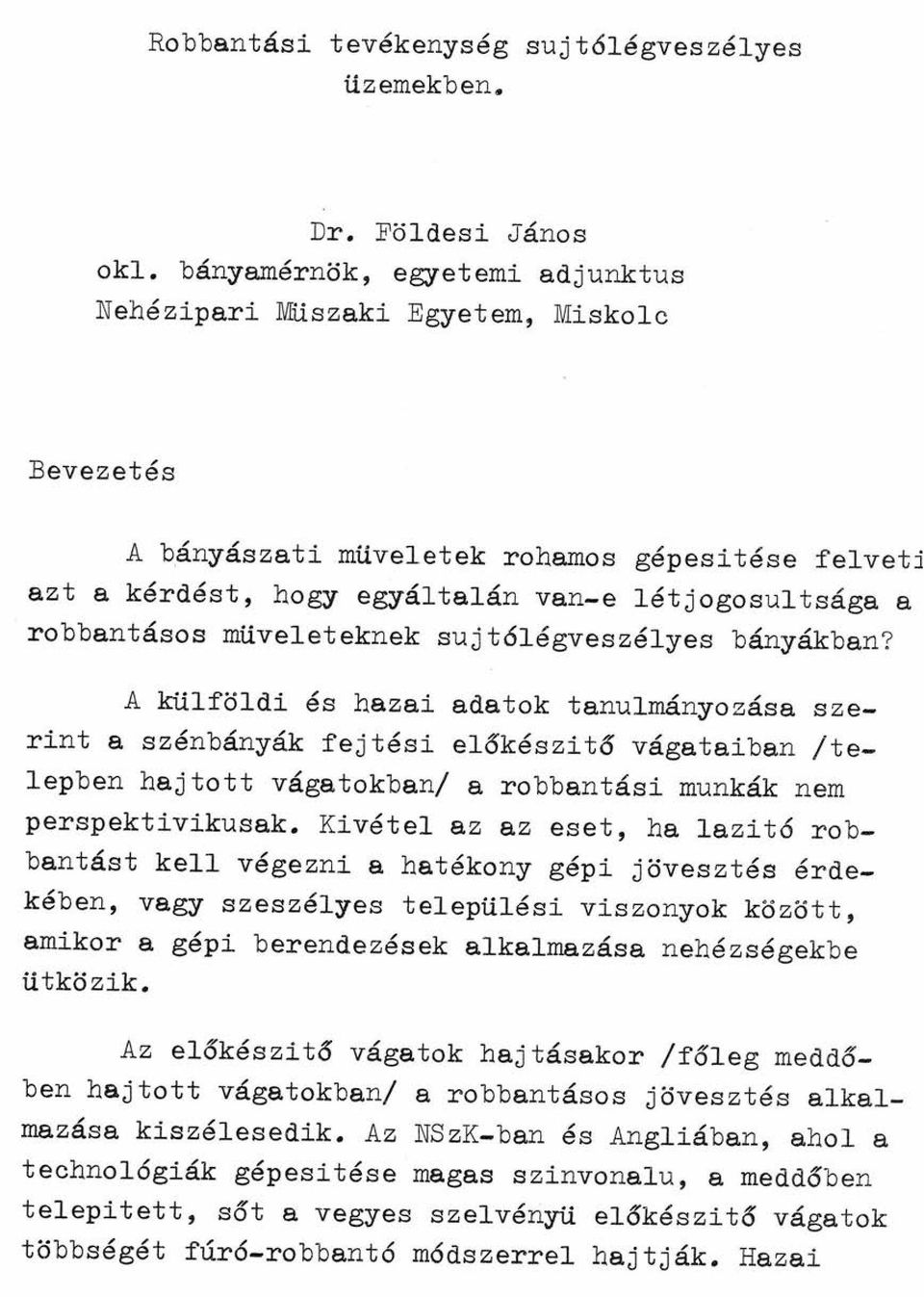 A külföldi és hazai adatok tanulmányozása szerint a szénbányák fejtési előkészítő vágataiban /telepben hajtott vágatokban/ a robbantási munkák nem perspektivikusak.