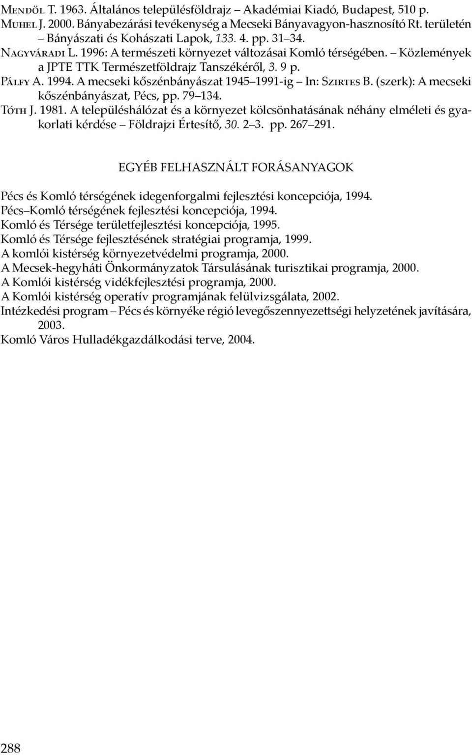 Pálfy A. 1994. A mecseki kőszénbányászat 1945 1991-ig In: Szirtes B. (szerk): A mecseki kőszénbányászat, Pécs, pp. 79 134. Tóth J. 1981.