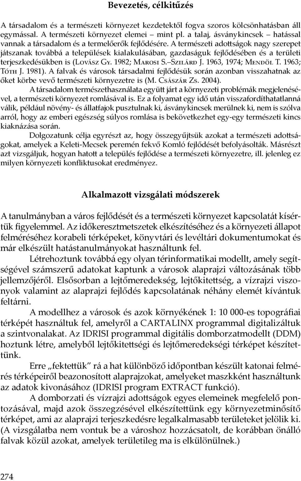 A természeti adottságok nagy szerepet játszanak továbbá a települések kialakulásában, gazdaságuk fejlődésében és a területi terjeszkedésükben is (Lovász Gy. 1982; Marosi S. Szilárd J.