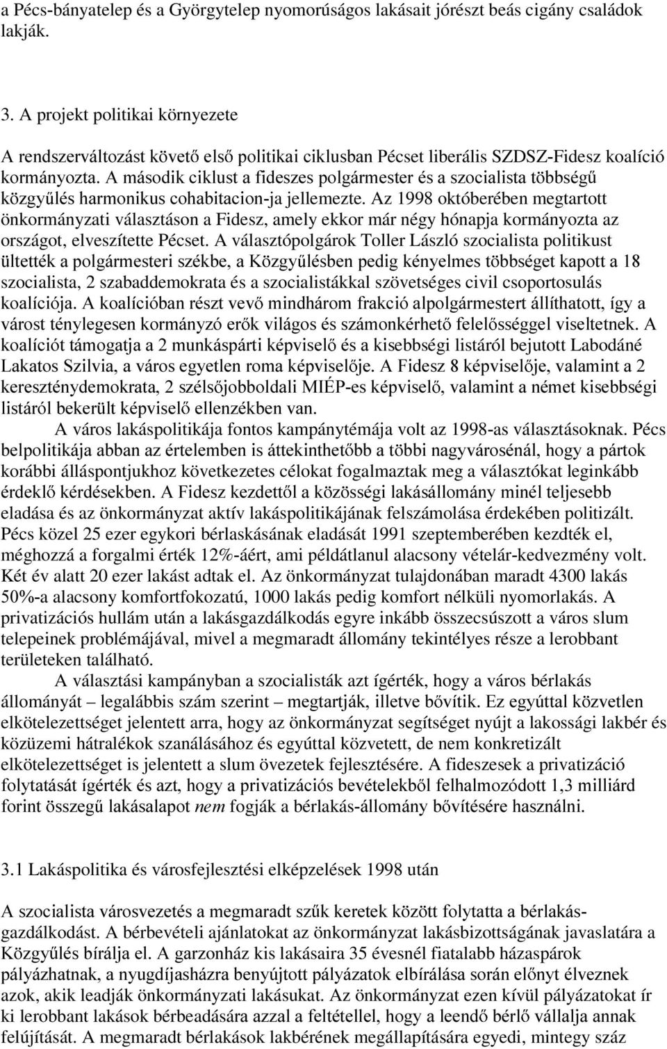 OpVKDUPRQLNXVFRKDELWDFLRQja jellemezte. Az 1998 októberében megtartott önkormányzati választáson a Fidesz, amely ekkor már négy hónapja kormányozta az országot, elveszítette Pécset.