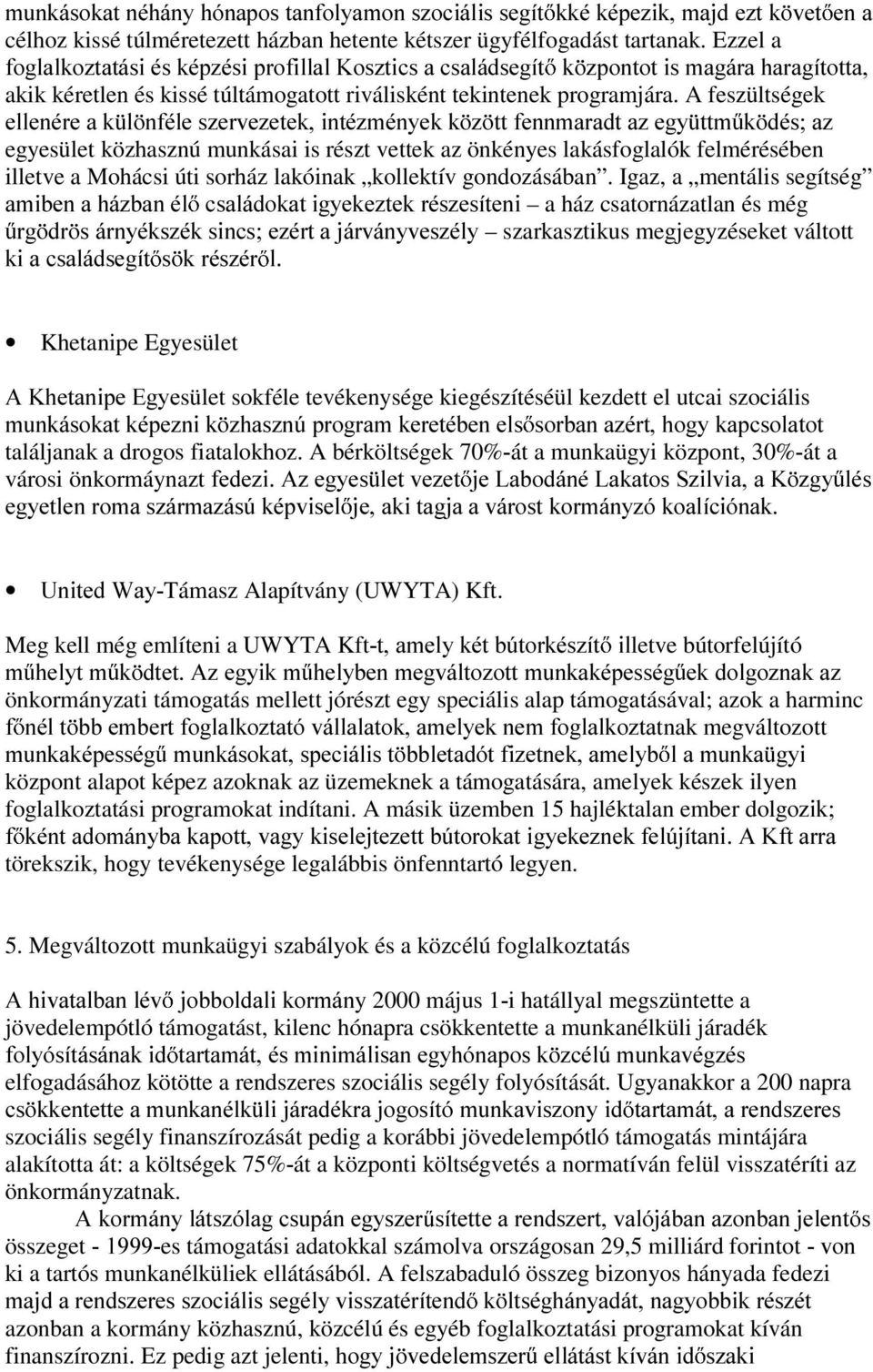 A feszültségek HOOHQpUHDN O QIpOHV]HUYH]HWHNLQWp]PpQ\HNN ] WWIHQQPDUDGWD]HJ\ WWP N GpVD] egyesület közhasznú munkásai is részt vettek az önkényes lakásfoglalók felmérésében illetve a Mohácsi úti