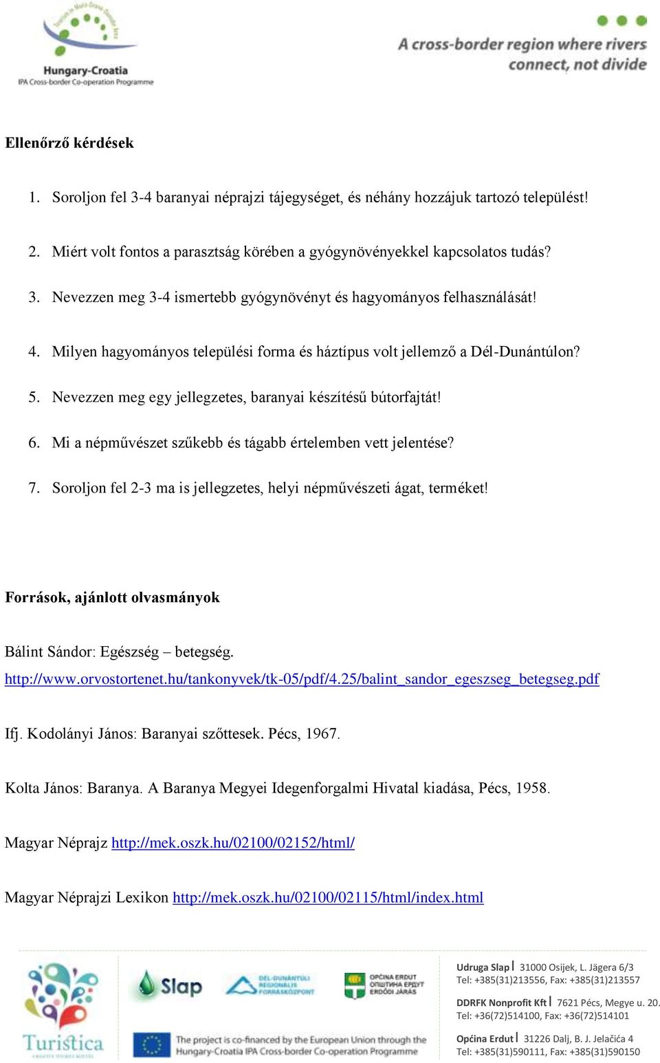 Mi a népművészet szűkebb és tágabb értelemben vett jelentése? 7. Soroljon fel 23 ma is jellegzetes, helyi népművészeti ágat, terméket! Források, ajánlott olvasmányok Bálint Sándor: Egészség betegség.