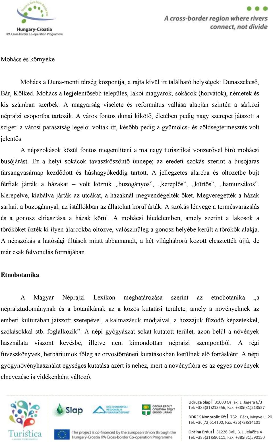 A város fontos dunai kikötő, életében pedig nagy szerepet játszott a sziget: a városi parasztság legelői voltak itt, később pedig a gyümölcs és zöldségtermesztés volt jelentős.