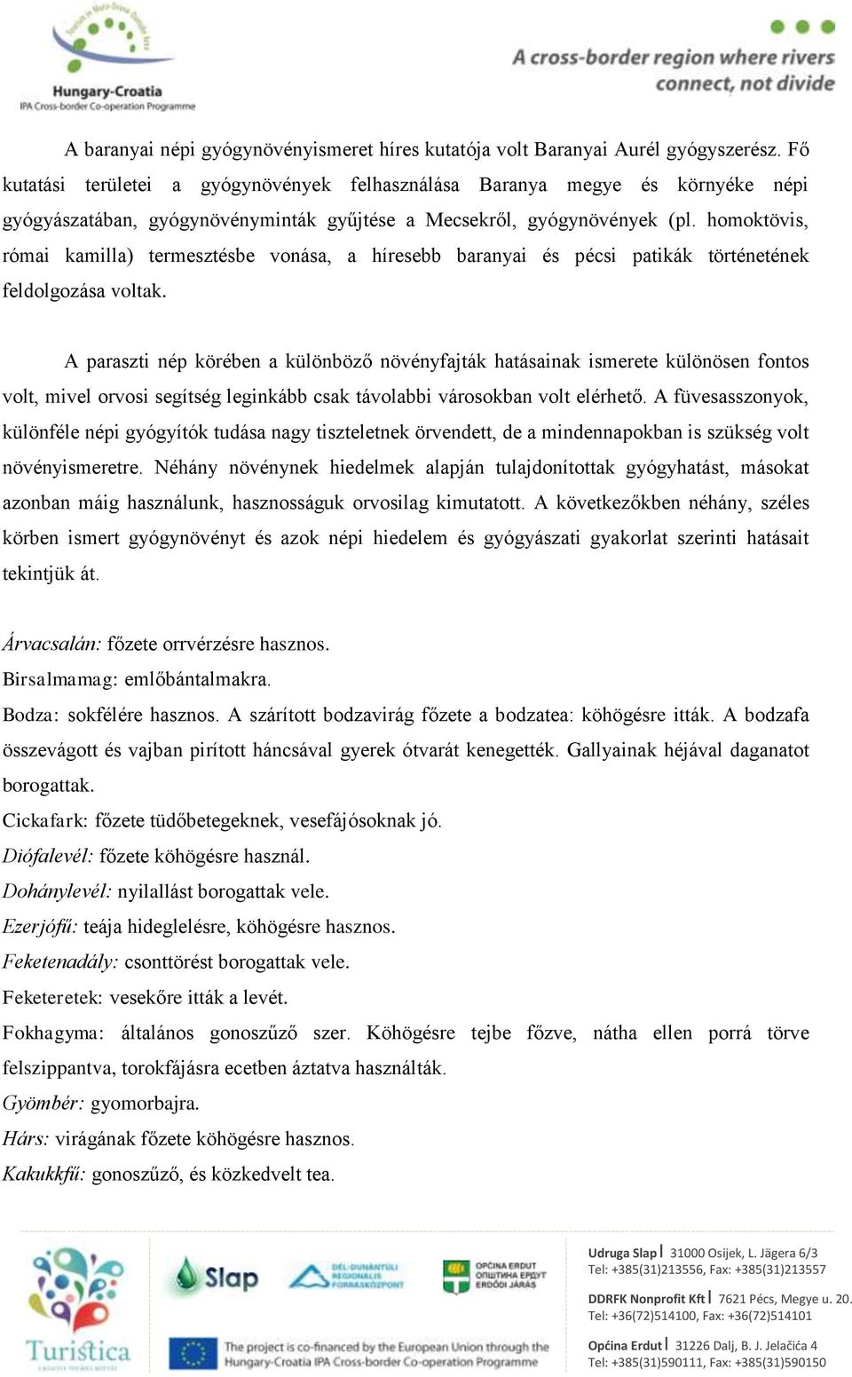 homoktövis, római kamilla) termesztésbe vonása, a híresebb baranyai és pécsi patikák történetének feldolgozása voltak.