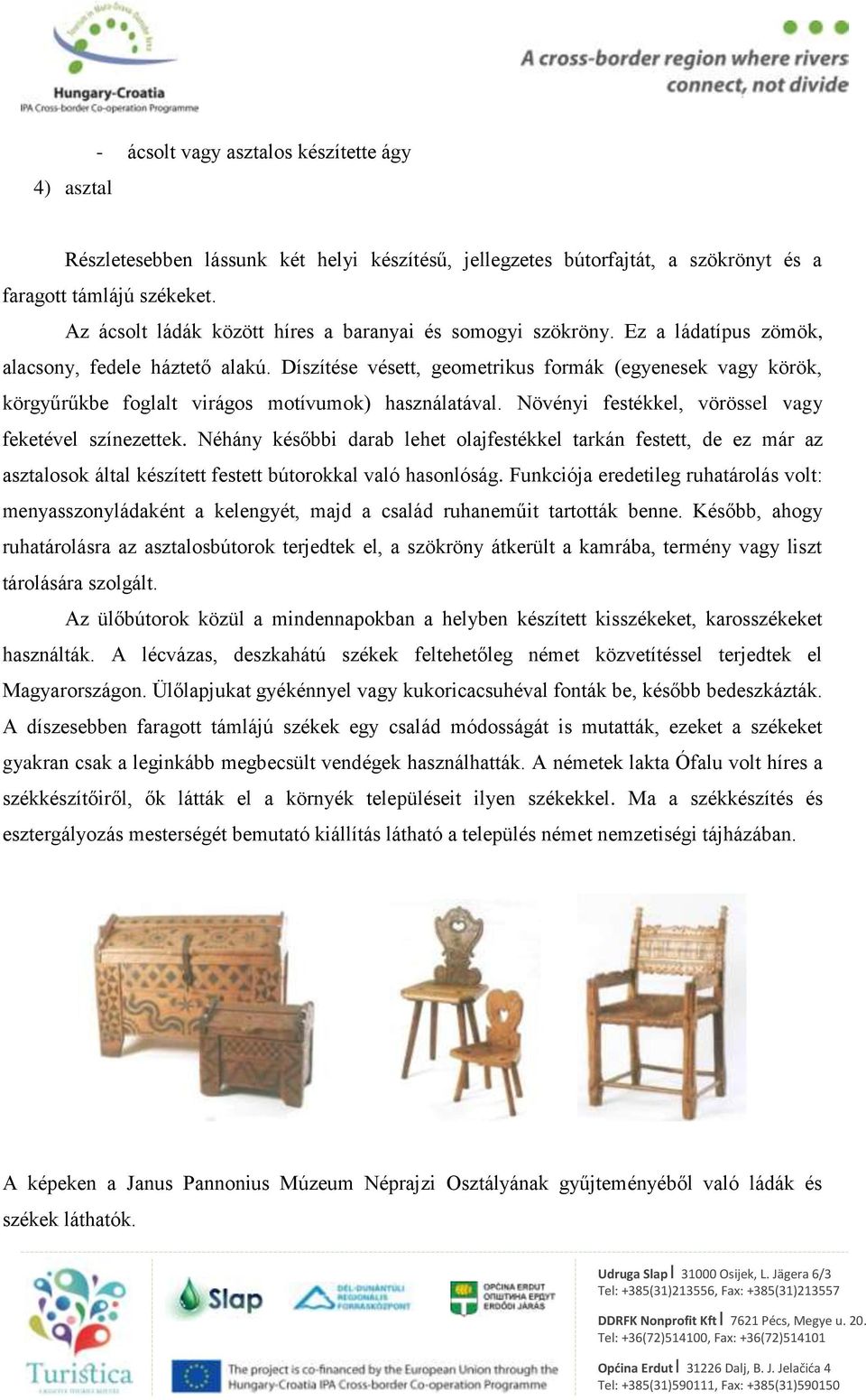 Díszítése vésett, geometrikus formák (egyenesek vagy körök, körgyűrűkbe foglalt virágos motívumok) használatával. Növényi festékkel, vörössel vagy feketével színezettek.