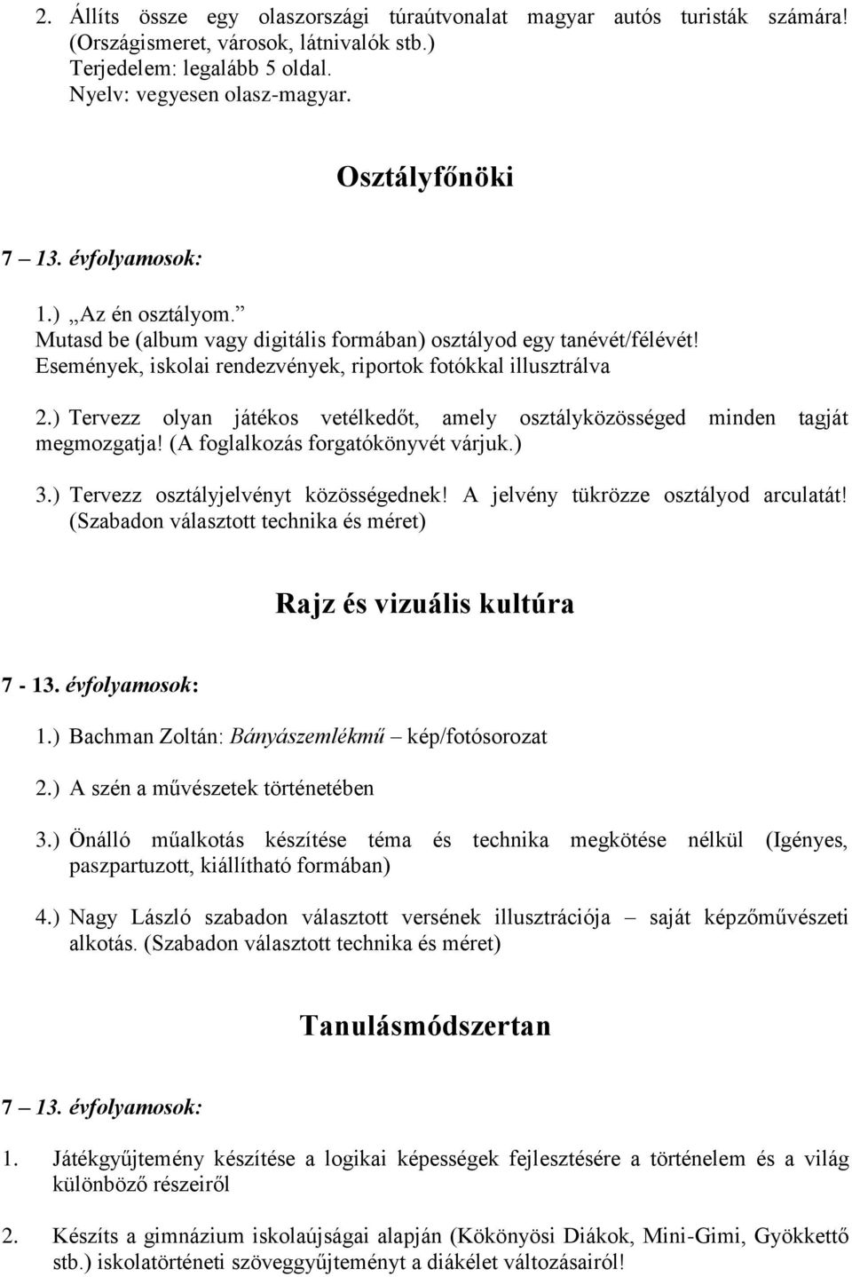 ) Tervezz olyan játékos vetélkedőt, amely osztályközösséged minden tagját megmozgatja! (A foglalkozás forgatókönyvét várjuk.) 3.) Tervezz osztályjelvényt közösségednek!