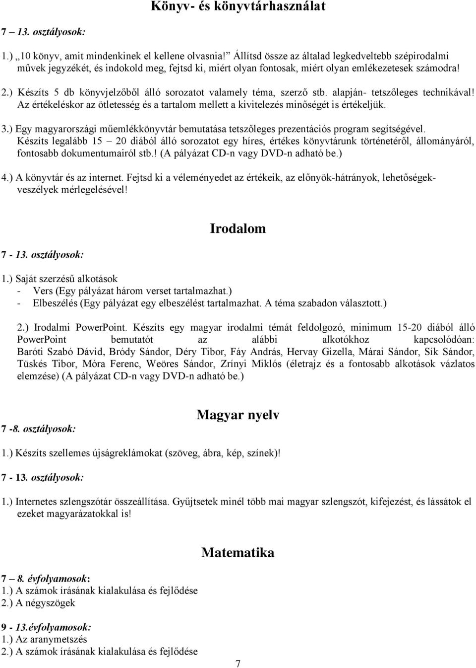 ) Készíts 5 db könyvjelzőből álló sorozatot valamely téma, szerző stb. alapján- tetszőleges technikával! Az értékeléskor az ötletesség és a tartalom mellett a kivitelezés minőségét is értékeljük. 3.