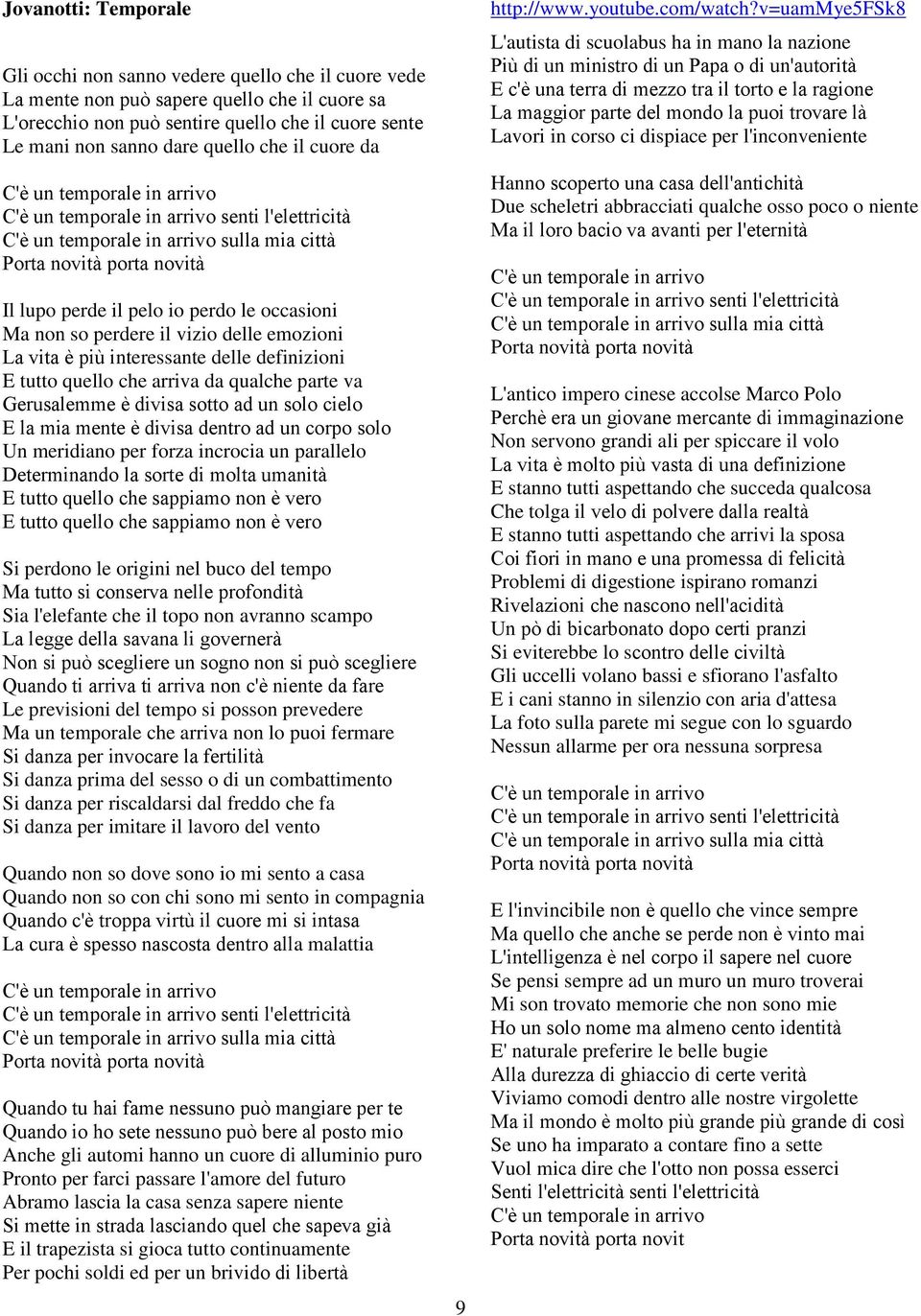 occasioni Ma non so perdere il vizio delle emozioni La vita è più interessante delle definizioni E tutto quello che arriva da qualche parte va Gerusalemme è divisa sotto ad un solo cielo E la mia