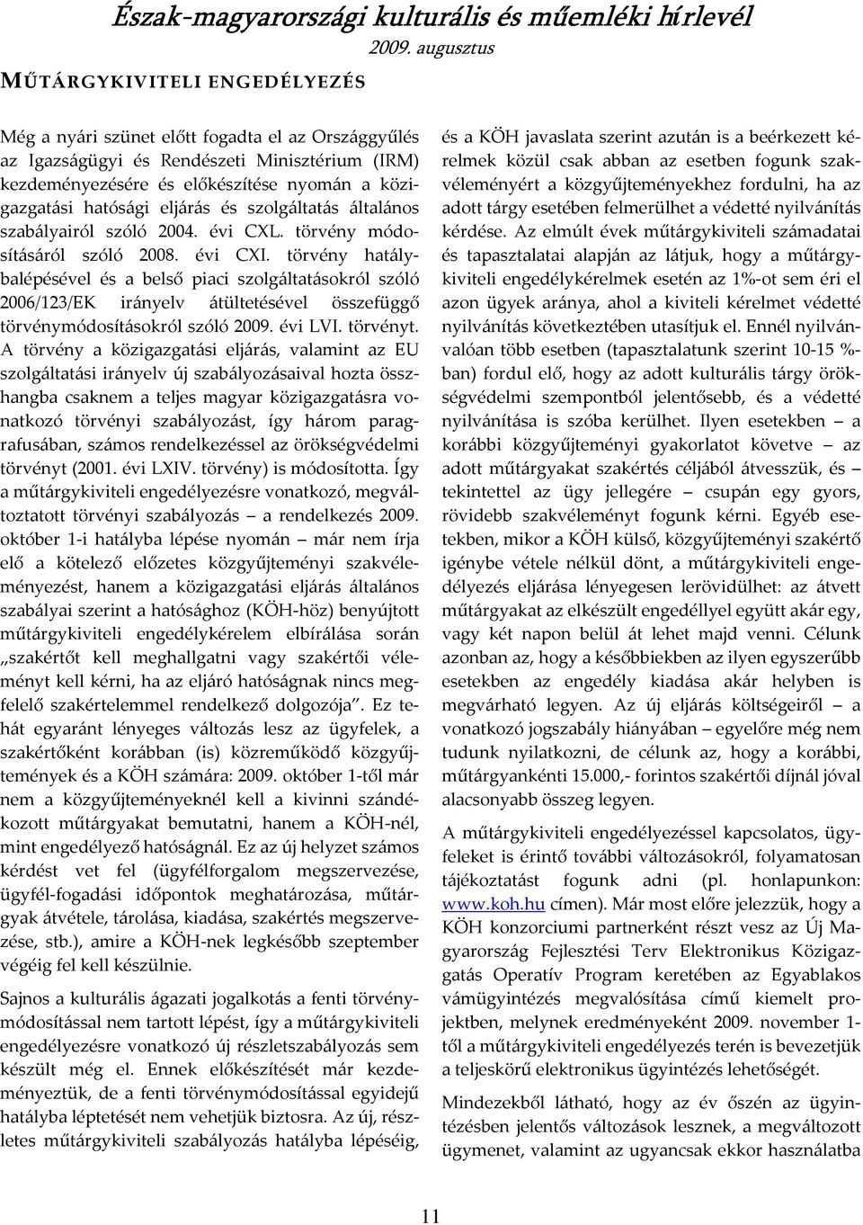 törvény hatálybalépésével és a belső piaci szolgáltatásokról szóló 2006/123/EK irányelv átültetésével összefüggő törvénymódosításokról szóló 2009. évi LVI. törvényt.