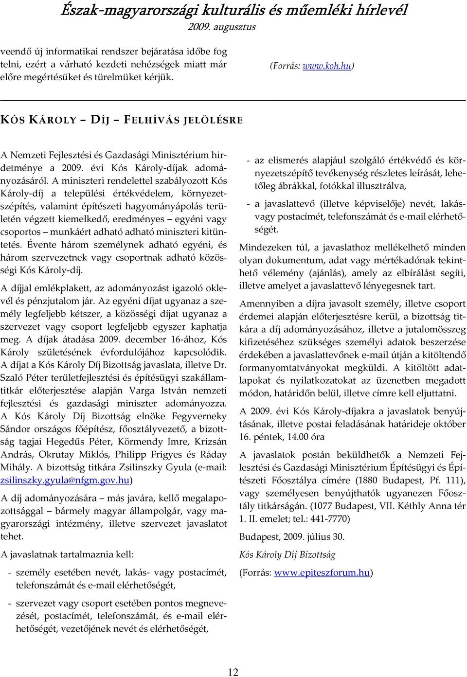 A miniszteri rendelettel szabályozott Kós Károly-díj a települési értékvédelem, környezetszépítés, valamint építészeti hagyományápolás területén végzett kiemelkedő, eredményes egyéni vagy csoportos