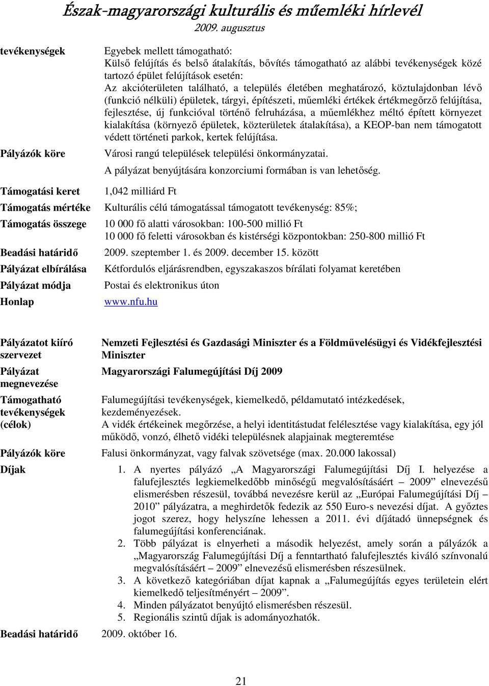 felruházása, a mőemlékhez méltó épített környezet kialakítása (környezı épületek, közterületek átalakítása), a KEOP-ban nem támogatott védett történeti parkok, kertek felújítása.