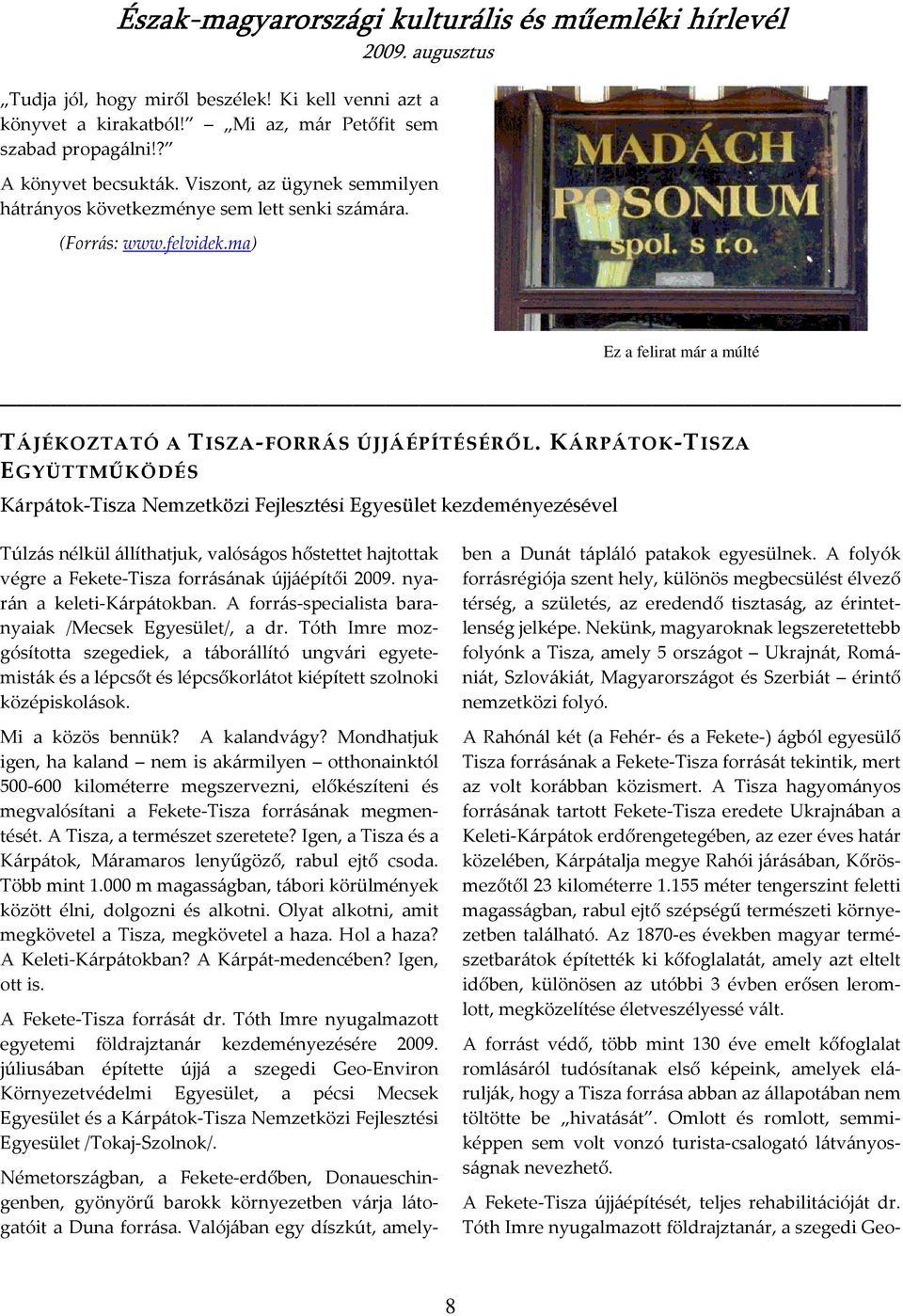 KÁRPÁTOK-TISZA EGYÜTTMŐKÖDÉS Kárpátok-Tisza Nemzetközi Fejlesztési Egyesület kezdeményezésével Túlzás nélkül állíthatjuk, valóságos hőstettet hajtottak végre a Fekete-Tisza forrásának újjáépítői 2009.