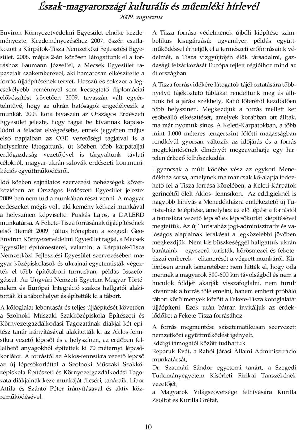 Hosszú és sokszor a legcsekélyebb reménnyel sem kecsegtető diplomáciai előkészítést követően 2009. tavaszán vált egyértelművé, hogy az ukrán hatóságok engedélyezik a munkát.