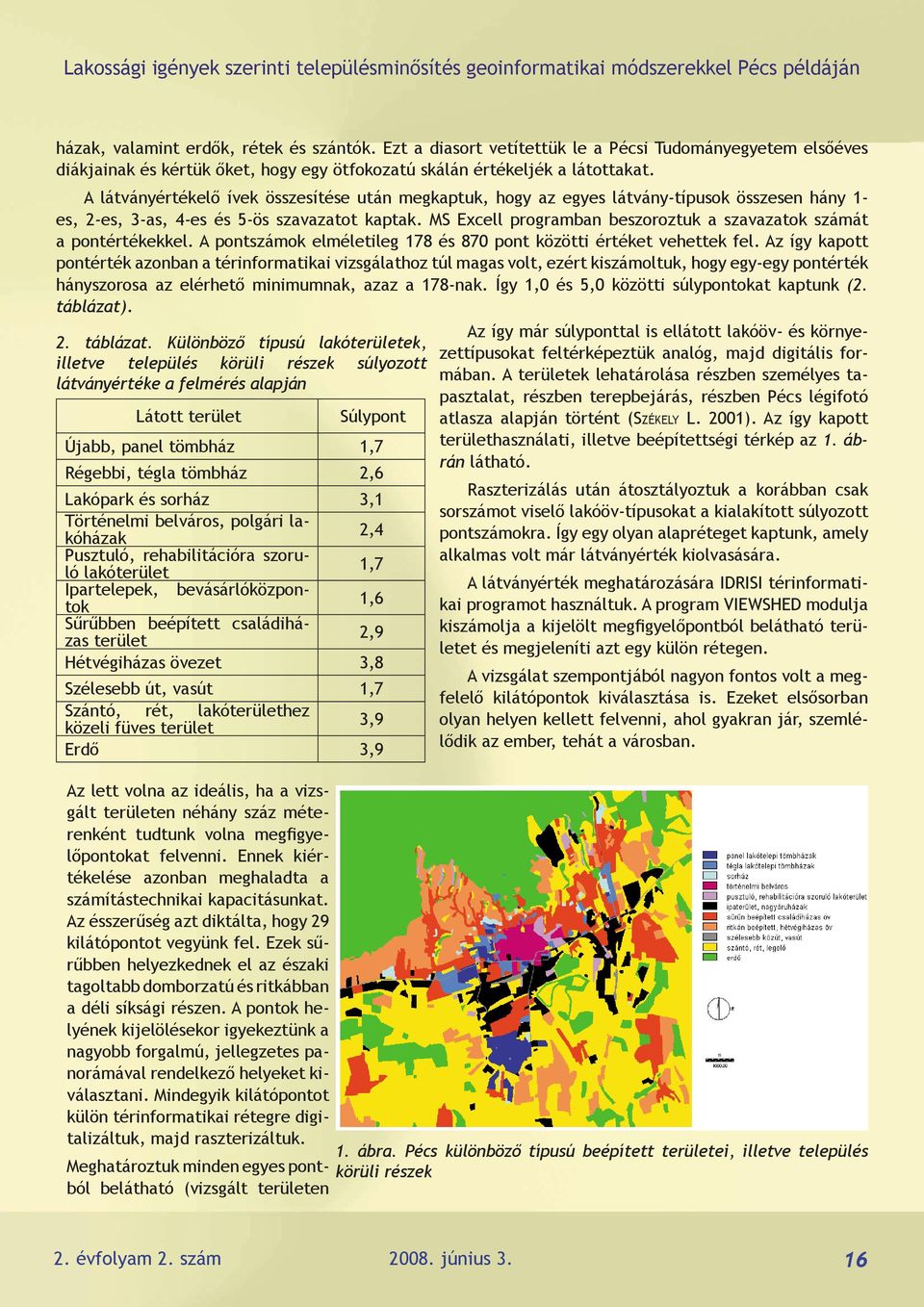 A látványértékelő ívek összesítése után megkaptuk, hogy az egyes látvány-típusok összesen hány 1- es, 2-es, 3-as, 4-es és 5-ös szavazatot kaptak.