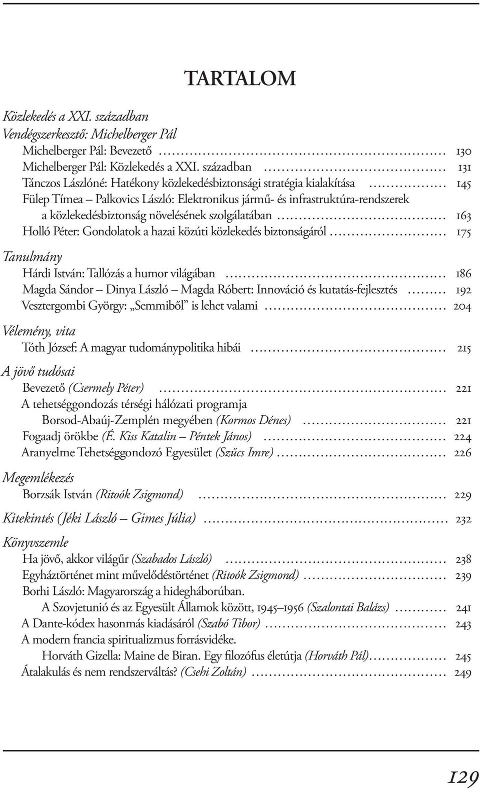 növelésének szolgálatában 163 Holló Péter: Gondolatok a hazai közúti közlekedés biztonságáról 175 Tanulmány Hárdi István: Tallózás a humor világában 186 Magda Sándor Dinya László Magda Róbert: