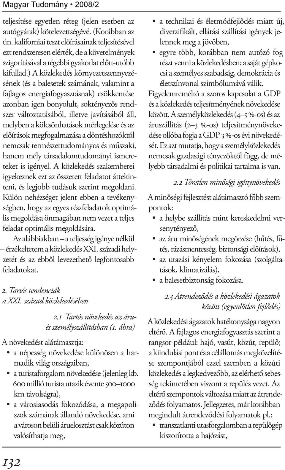 ) A közlekedés környezetszennyezésének (és a balesetek számának, valamint a fajlagos energiafogyasztásnak) csökkentése azonban igen bonyolult, soktényezős rendszer változtatásából, illetve